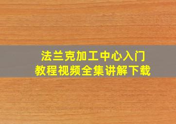 法兰克加工中心入门教程视频全集讲解下载