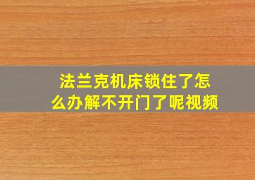 法兰克机床锁住了怎么办解不开门了呢视频