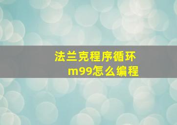 法兰克程序循环m99怎么编程