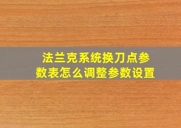 法兰克系统换刀点参数表怎么调整参数设置