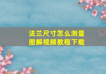 法兰尺寸怎么测量图解视频教程下载