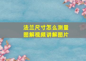 法兰尺寸怎么测量图解视频讲解图片