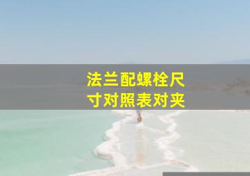 法兰配螺栓尺寸对照表对夹