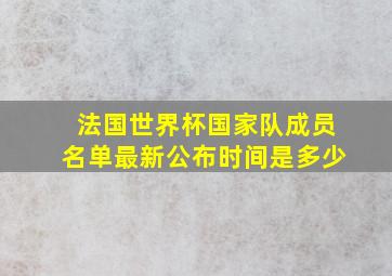 法国世界杯国家队成员名单最新公布时间是多少