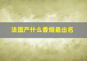 法国产什么香烟最出名