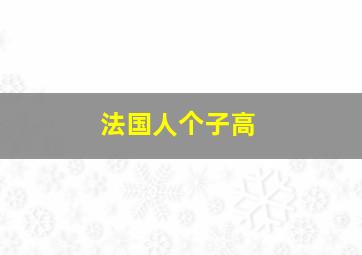 法国人个子高