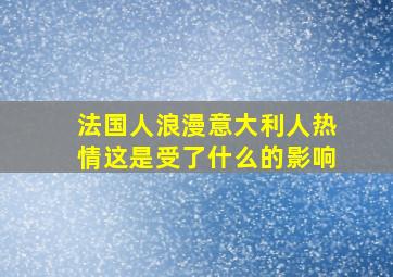 法国人浪漫意大利人热情这是受了什么的影响