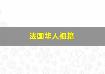 法国华人祖籍