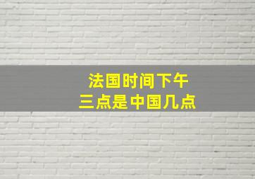 法国时间下午三点是中国几点