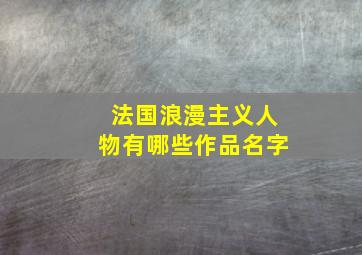 法国浪漫主义人物有哪些作品名字