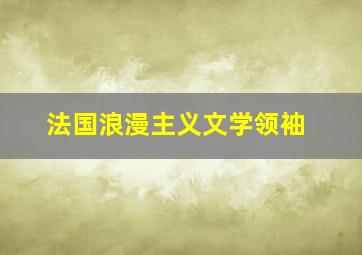 法国浪漫主义文学领袖