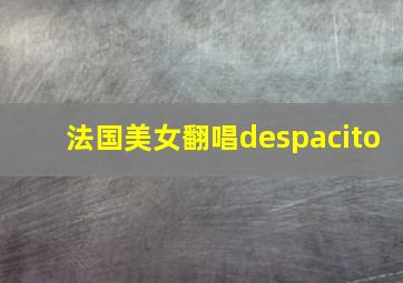 法国美女翻唱despacito