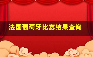 法国葡萄牙比赛结果查询