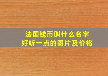 法国钱币叫什么名字好听一点的图片及价格