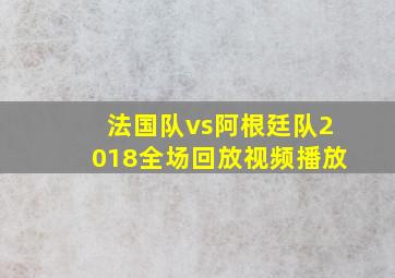 法国队vs阿根廷队2018全场回放视频播放