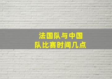 法国队与中国队比赛时间几点