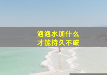 泡泡水加什么才能持久不破