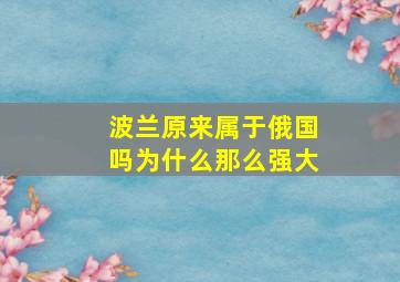 波兰原来属于俄国吗为什么那么强大