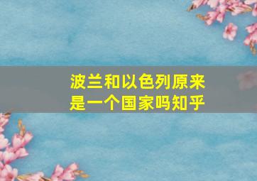 波兰和以色列原来是一个国家吗知乎