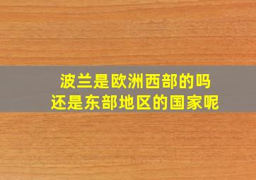 波兰是欧洲西部的吗还是东部地区的国家呢