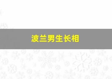 波兰男生长相