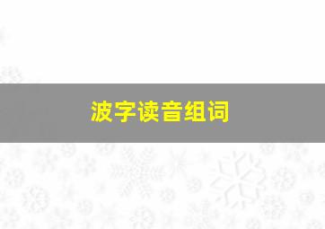 波字读音组词