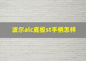 波尔alc底板st手柄怎样