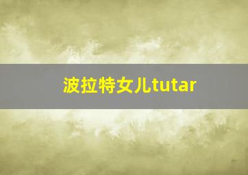 波拉特女儿tutar