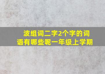 波组词二字2个字的词语有哪些呢一年级上学期