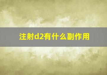 注射d2有什么副作用