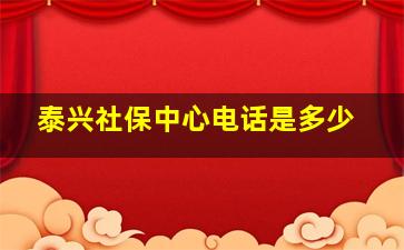 泰兴社保中心电话是多少