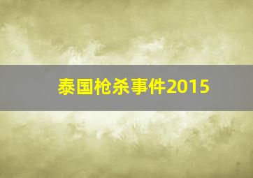 泰国枪杀事件2015