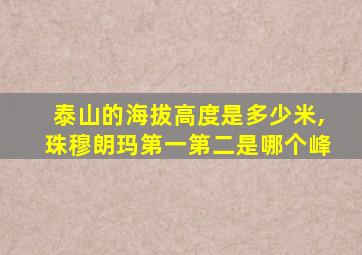 泰山的海拔高度是多少米,珠穆朗玛第一第二是哪个峰