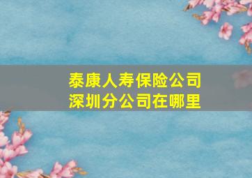 泰康人寿保险公司深圳分公司在哪里