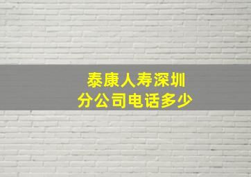 泰康人寿深圳分公司电话多少