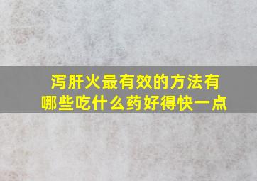 泻肝火最有效的方法有哪些吃什么药好得快一点