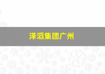 泽滔集团广州