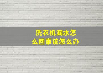 洗衣机漏水怎么回事该怎么办