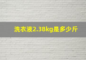 洗衣液2.38kg是多少斤