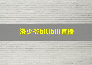 洛少爷bilibili直播