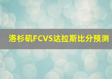 洛杉矶FCVS达拉斯比分预测