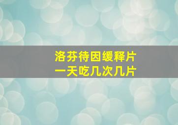 洛芬待因缓释片一天吃几次几片