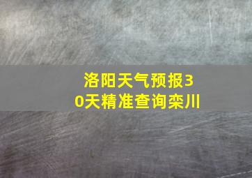 洛阳天气预报30天精准查询栾川