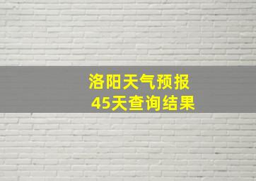 洛阳天气预报45天查询结果