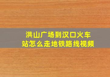 洪山广场到汉口火车站怎么走地铁路线视频