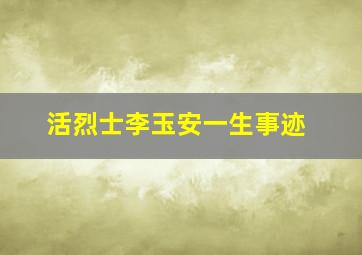 活烈士李玉安一生事迹