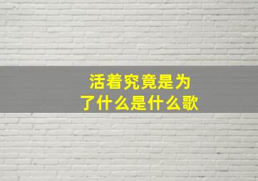 活着究竟是为了什么是什么歌