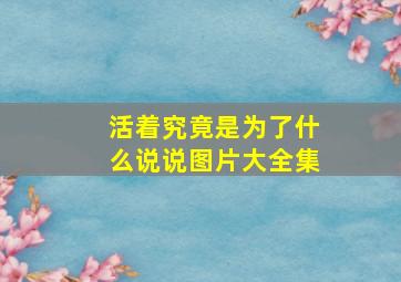 活着究竟是为了什么说说图片大全集