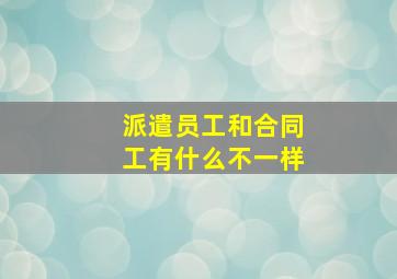 派遣员工和合同工有什么不一样