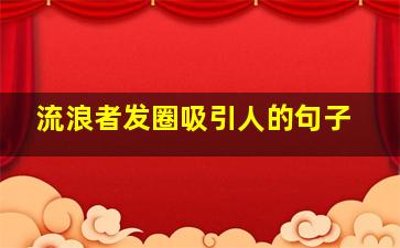 流浪者发圈吸引人的句子